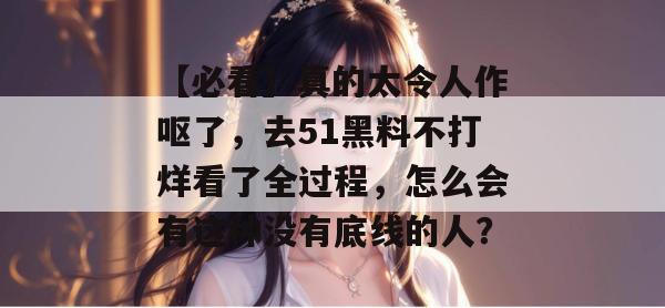 【必看】真的太令人作呕了，去51黑料不打烊看了全过程，怎么会有这种没有底线的人？